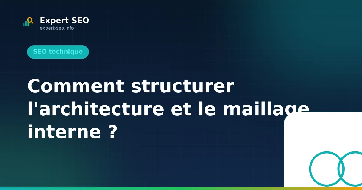 Comment structurer l'architecture et le maillage interne ?