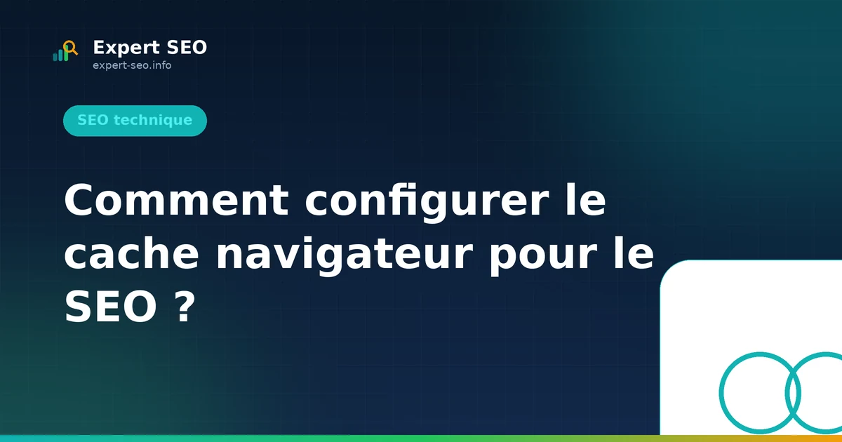 Comment configurer le cache navigateur pour le SEO ?