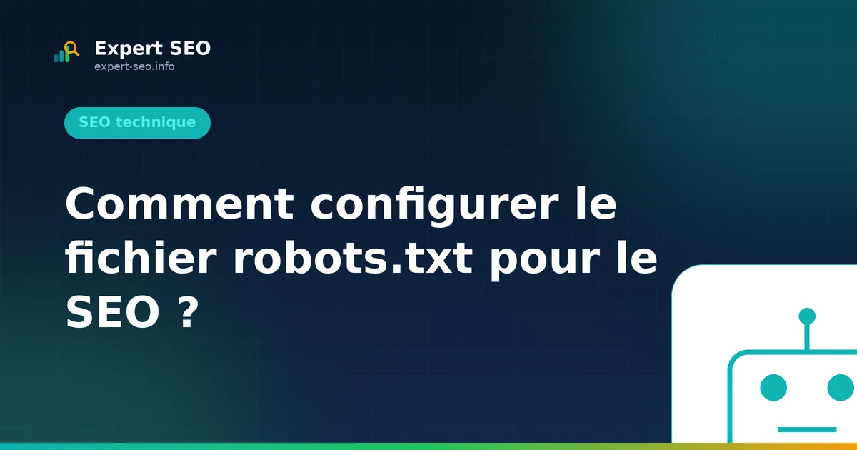 Comment configurer le fichier robots.txt pour le SEO ?