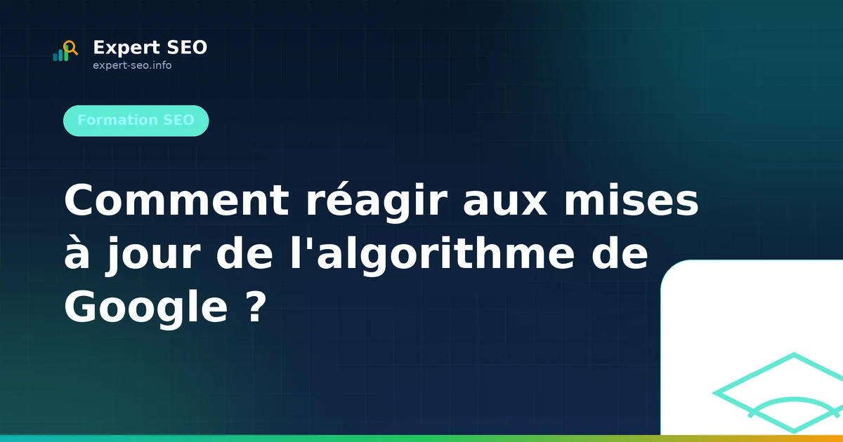 Comment réagir aux mises à jour de l'algorithme de Google ?