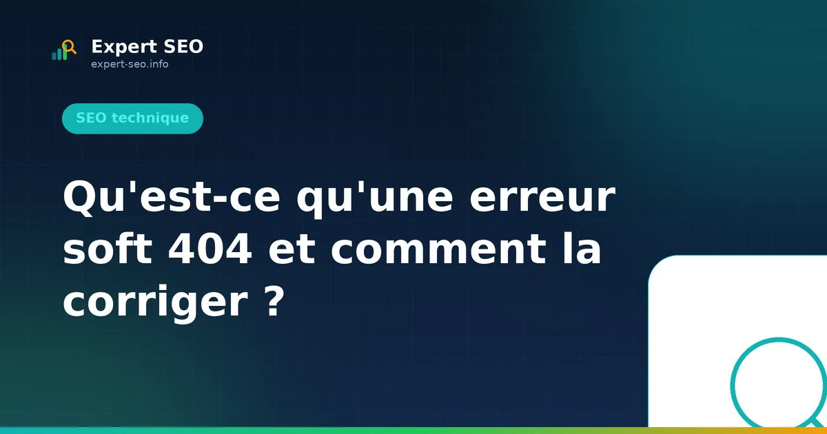 Qu'est-ce qu'une erreur soft 404 et comment la corriger ?