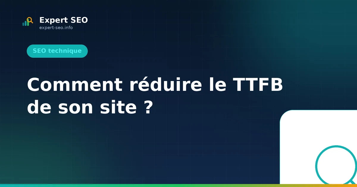 Comment réduire le TTFB de son site ?