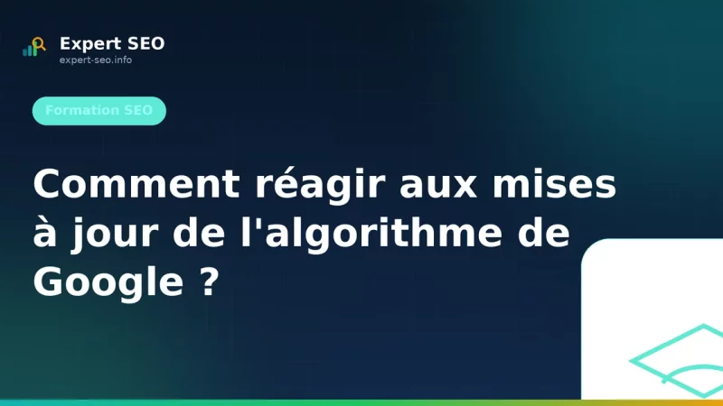 Comment réagir aux mises à jour de l'algorithme de Google ?