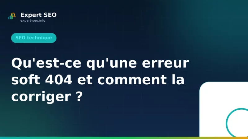 Qu'est-ce qu'une erreur soft 404 et comment la corriger ?
